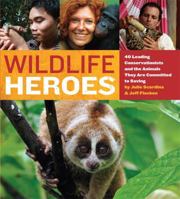 Wildlife Heroes: 40 Leading Conservationists and the Animals They Are Committed to Saving 0762443197 Book Cover