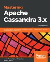 Mastering Apache Cassandra 3.x: An expert guide to improving database scalability and availability without compromising performance, 3rd Edition 1789131499 Book Cover