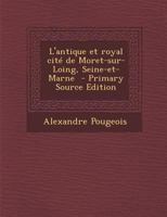 L'antique et royal cité de Moret-sur-Loing, Seine-et-Marne 1289594821 Book Cover
