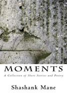 Moments: A Collection of Short Stories and Poetry 154256123X Book Cover