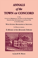 Annals of the Town of Concord, in the County of Merrimack, and State of New Hampshire, From Its First Settlement, in the Year 1726, to the Year 1823: ... is Added, A Memoir of the Penacook Indians 0788495305 Book Cover