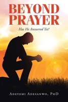 Beyond Prayer: Has He Answered Yet? B0GBZH23N9 Book Cover