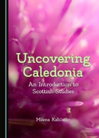 Uncovering Caledonia: An Introduction to Scottish Studies 1527508013 Book Cover