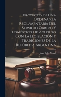 Proyecto De Una Ordenanza Reglamentaria Del Servicio Obrero Y Doméstico De Acuerdo Con La Legislación Y Tradiciones De La República Argentina 1020326034 Book Cover