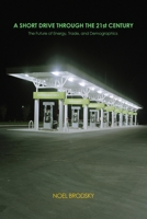 A Short Drive Through the 21st Century: The Future of Energy, Trade and Demographics 1847285503 Book Cover