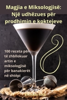 Magjia e Miksologjisë: Një udhëzues për prodhimin e koktejeve (Albanian Edition) 1835783708 Book Cover