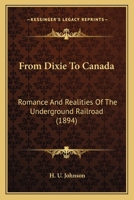 From Dixie to Canada Romances and Realities of the Underground Railroad 0548671079 Book Cover