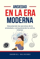 Ansiedad en la era moderna: Desvelando los secretos de la ansiedad y conquistando la calma interior (Spanish Edition) B0C9218RGH Book Cover