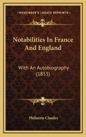 Notabilities in France and England: With an Autobiography 1164902229 Book Cover