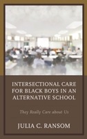 Intersectional Care for Black Boys in an Alternative School: They Really Care about Us 1498551300 Book Cover