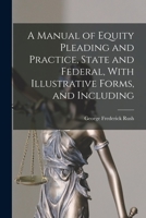 A Manual of Equity Pleading and Practice, State and Federal, with Illustrative Forms, and Including 1015136869 Book Cover