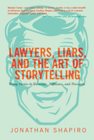 Lawyers, Liars, and the Art of Storytelling: Using Stories to Advocate, Influence, and Persuade 1627229264 Book Cover