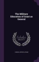 The Military Education of Grant as General 1341046923 Book Cover