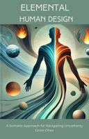 Elemental Human Design: A Somatic Approach for Navigating Uncertainty 1966346166 Book Cover
