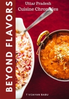 Beyond Flavors: U.P Cuisine Chronicles B0CQK98HL7 Book Cover