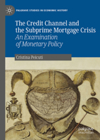 The Credit Channel and the Subprime Mortgage Crisis: An Examination of Monetary Policy 3032185351 Book Cover