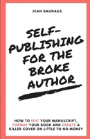 Self-Publishing for the Broke Author: How to Edit Your Manuscript, Format Your Book and Create a Killer Cover on Little to No Money 1795359633 Book Cover