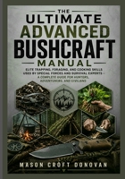 The Ultimate Advanced Bushcraft Manual: Elite Trapping, Foraging, and Cooking Skills Used by Special Forces and Survival Experts – A Complete Guide for Hunters, Adventurers, and Civilians B0H8P58YWF Book Cover