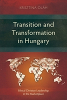 Transition and Transformation in Hungary: Ethical Christian Leadership in the Marketplace (Studies in Leadership) 1786410508 Book Cover