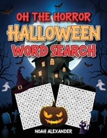 Oh The Horror Halloween Word Search: 100 Halloween Themed Word Search Puzzle 1915372682 Book Cover