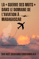 LA « GUERRE DES MOTS » DANS LE DOMAINE DE L’AVIATION À MADAGASCAR: ENJEUX LINGUISTIQUE ET IDENTITAIRE (French Edition) 1917916779 Book Cover