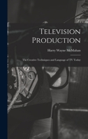 Television Production; the Creative Techniques and Language of TV Today 1018139095 Book Cover