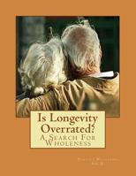 Is Longevity Overrated?: A Search for Wholeness 1519331444 Book Cover
