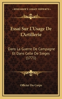 Essai Sur L'Usage De L'Artillerie: Dans La Guerre De Campagne Et Dans Celle De Sieges (1771) 1104743507 Book Cover