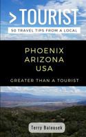 Greater Than a Tourist- Phoenix Arizona USA: 50 Travel Tips from a Local 1724108824 Book Cover