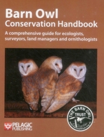 Barn Owl Conservation Handbook: A Comprehensive Guide for Ecologists, Surveyors, Land Managers and Ornithologists: A Comprehensive Guide for Ecologists, Surveyors, Land Managers and Ornithologists 1907807144 Book Cover