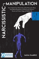Narcissistic Manipulation: How to Identify Toxic Relationships, Defeat Narcissistic Abuse, Avoid Mental Manipulation, and Disarm your Partner to Recover and Create a Happy and Healthy Life 1801133212 Book Cover