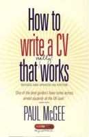 How To Write A Cv That Works: A Concise, Thorough And Comprehensive Guide To Writing An Effective Resume 1845283775 Book Cover