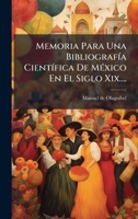 Memoria Para Una BibliografÃ-a CientÃ-fica De MÃ(c)xico En El Siglo Xix.... 1024631109 Book Cover
