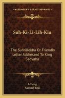 Suh-Ki-Li-Lih-Kiu: The Suhrillekha Or Friendly Letter Addressed To King Sadvaha 1430476664 Book Cover