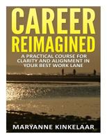 Career Reimagined: A Practical Course for Clarity and Alignment in your Best Work Lane 0984833129 Book Cover