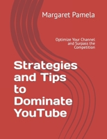 Strategies and Tips to Dominate YouTube: Optimize Your Channel and Surpass the Competition B0CCCX6BZ6 Book Cover