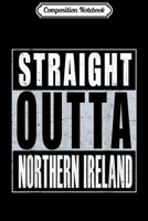 Composition Notebook: Straight Outta Northern Ireland Northern Irish Pride Journal/Notebook Blank Lined Ruled 6x9 100 Pages 1661660878 Book Cover