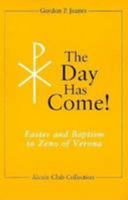 The Day Has Come!: Easter and Baptism in Zeno of Verona (Alcuin Club Collection, No 73) 0814623417 Book Cover