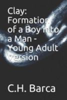 Clay: Formation of a Boy into a Man - Young Adult Version 1726748022 Book Cover