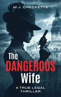 The Dangerous Wife: A True Legal Thriller 1764358201 Book Cover