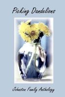 Picking Dandelions: Johnston Family Anthology 1537379607 Book Cover