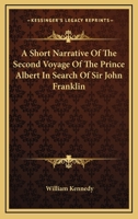 A Short Narrative of the Second Voyage of the Prince Albert , in Search of Sir John Franklin 1163232769 Book Cover