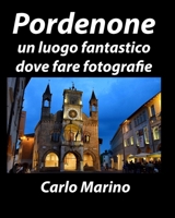 Pordenone, un luogo fantastico dove fare fotografie (Italian Edition) B08C9CZ11C Book Cover