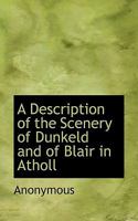 A Description of the Scenery of Dunkeld and of Blair in Atholl 1241154813 Book Cover
