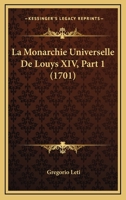 La Monarchie Universelle De Louys Xiv, Volume 1 1104879506 Book Cover