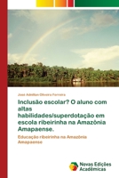 Inclusão escolar? O aluno com altas habilidades/superdotação em escola ribeirinha na Amazônia Amapaense.: Educação ribeirinha na Amazônia Amapaense 6139643902 Book Cover