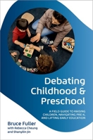 Debating Childhood and Preschool: A Field Guide to Raising Children, Navigating Pre-K, and Lifting Early Education 0197808549 Book Cover