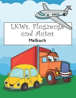 LKWs, Flugzeuge und Autos Malbuch: Fahrzeugaktivit�tsheft f�r Kinder im Vorschulalter (Trucks, Planes & Cars Coloring Book for Kids) 1655354078 Book Cover