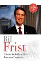 Bill Frist: A Senator Speaks Out On Ethics, Respect, and Compassion 0976966832 Book Cover