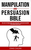 MANIPULATION AND PERSUASION BIBLE: THE ART OF PERSUASION AND THE BODY LANGUAGE MASTERY ON HUMAN BEHAVIOR B08L3SZX6G Book Cover